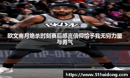 欧文斋月绝杀时刻赛后感言信仰给予我无穷力量与勇气