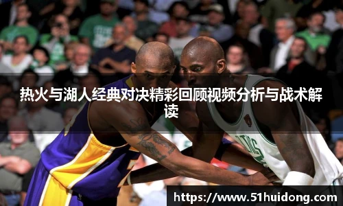 热火与湖人经典对决精彩回顾视频分析与战术解读